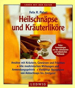 Heilschnäpse und Kräuterliköre. Ansätze mit Kräutern, Gewürzen und Früchten