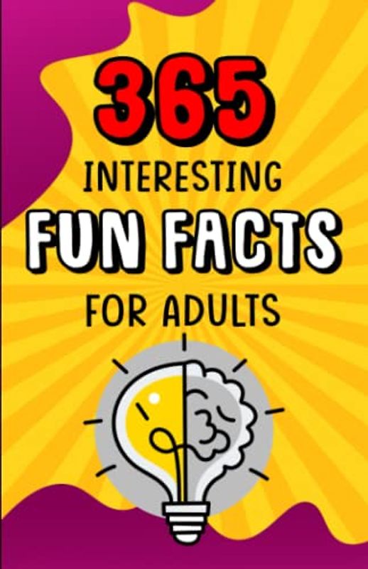 365 Interesting Fun Facts for adults: 365 random and amazing fun facts to entertain you everyday of the year,; All are unusual and some are outrageously funny!