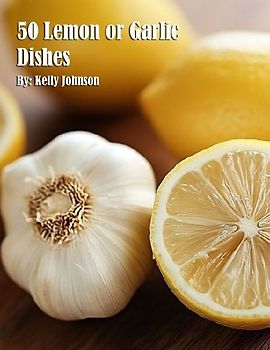 50 Lemon or Garlic Dishes