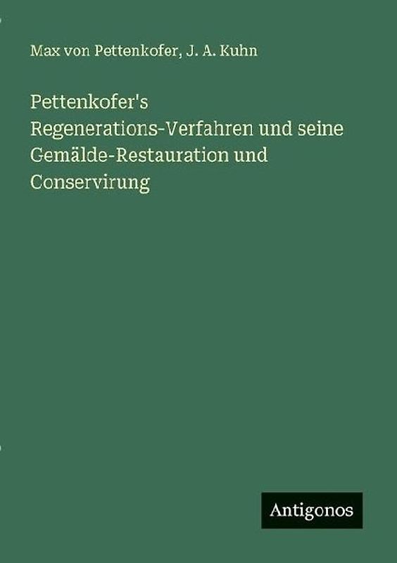 Pettenkofer's Regenerations-Verfahren und seine Gemälde-Restauration und Conservirung