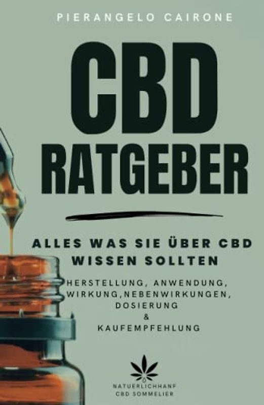 CBD Ratgeber- Alles was Sie über CBD wissen sollten - Herstellung, Anwendung, Wirkung, Nebenwirkung, Dosierung & Kaufempfehlung: Lernen Sie, wie CBD ... Beschwerden eingesetzt werden kann.