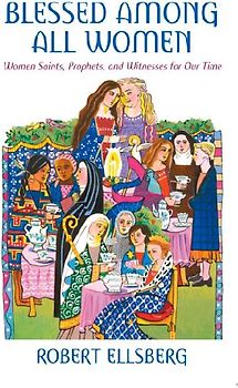 Blessed Among All Women Women Saints, Prophets, and Witnesses for Our Time