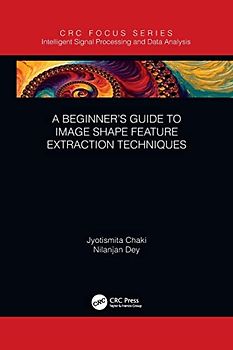 A Beginner’s Guide to Image Shape Feature Extraction Techniques (Intelligent Signal Processing and Data Analysis)