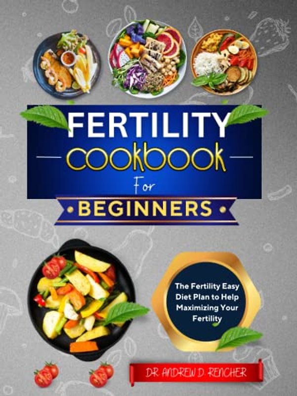 Fertility Cookbook for Beginners: 40+ Easy Fertility Diet Plan to Help Maximizing Your Fertility