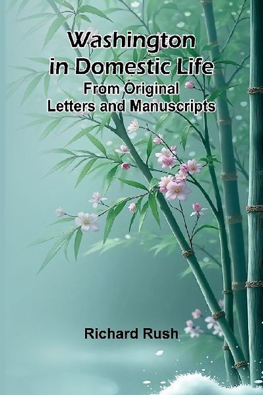 Washington In Domestic Life. From Original Letters And Manuscripts