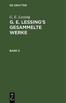 G. E. Lessing: G. E. Lessing’s gesammelte Werke / G. E. Lessing: G. E. Lessing’s gesammelte Werke. Band 3