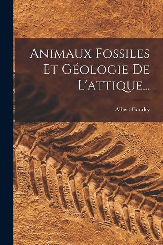 Animaux Fossiles Et Géologie De L'attique...