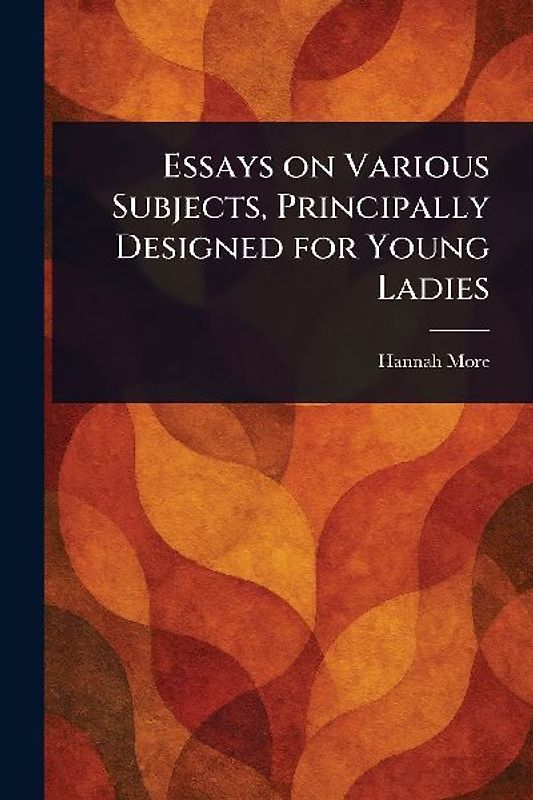 Essays on Various Subjects, Principally Designed for Young Ladies
