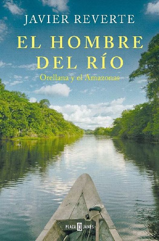 El Hombre del Río: Orellana Y El Amazonas / The Man from the River