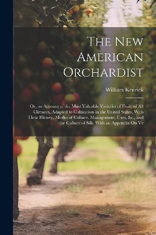 The New American Orchardist: Or, an Account of the Most Valuable Varieties of Fruit, of All Climates, Adapted to Cultivation in the United States,