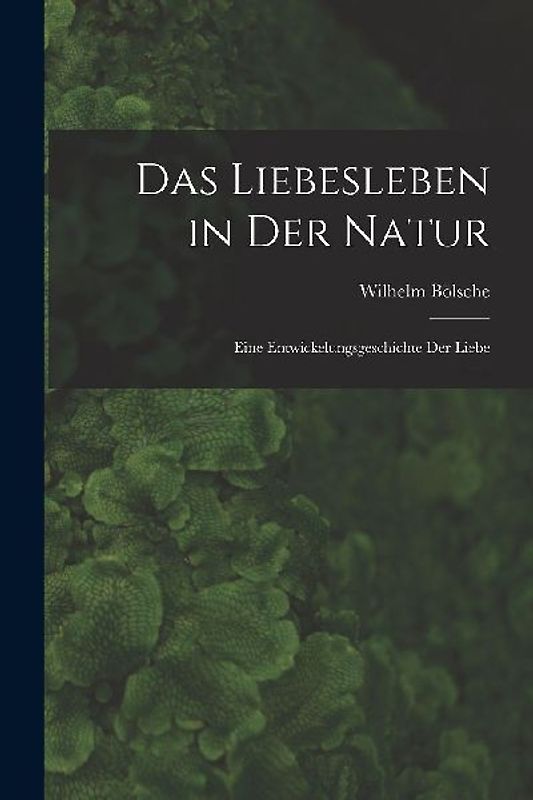 Das Liebesleben in der Natur: Eine Entwickelungsgeschichte der Liebe
