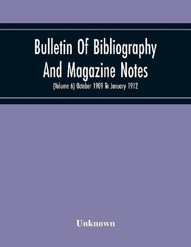 Bulletin Of Bibliography And Magazine Notes (Volume 6) October 1909 To January 1912