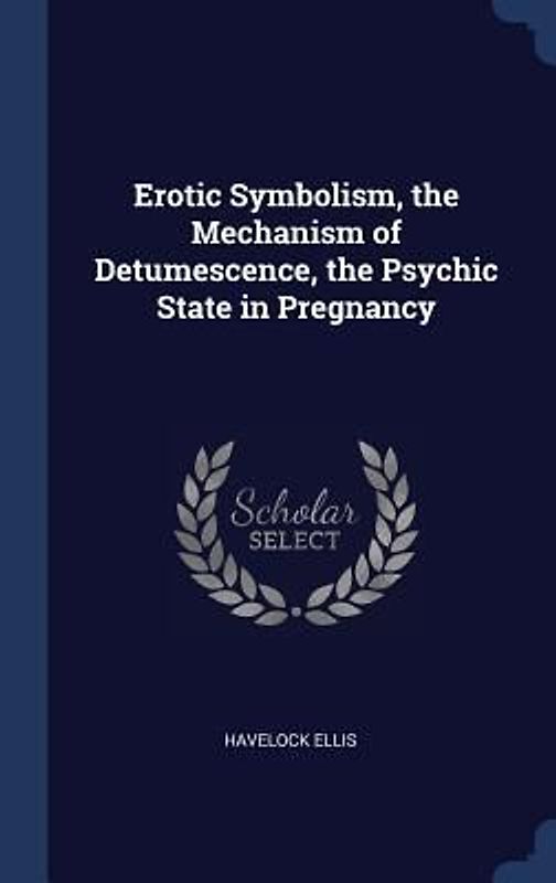 Erotic Symbolism, the Mechanism of Detumescence, the Psychic State in Pregnancy