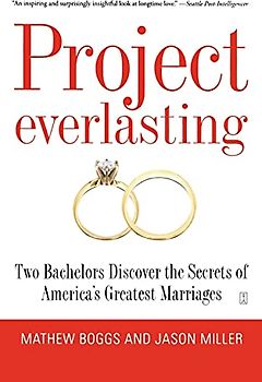 Project Everlasting: Two Bachelors Discover the Secrets of America's Greatest Marriages