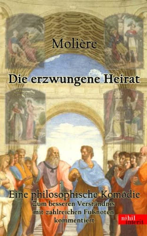 Die erzwungene Heirat: eine philosophische Komödie - zum besseren Verständnis mit zahlreichen Fußnoten kommentiert