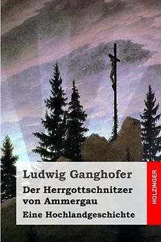Der Herrgottschnitzer von Ammergau: Eine Hochlandgeschichte