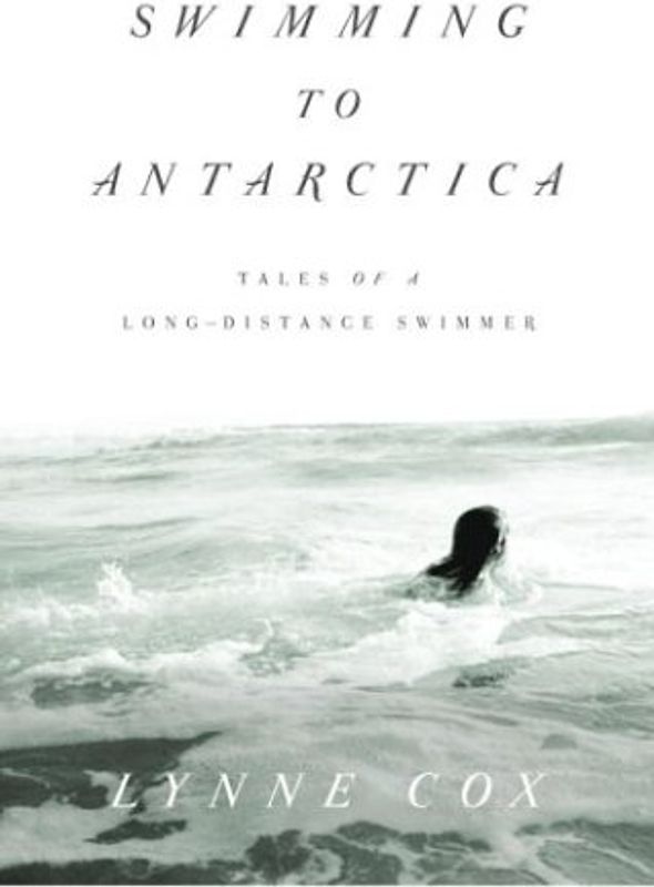 Swimming to Antarctica: Tales of a Long-Distance Swimmer (Alex Awards (Awards)) - Cox, Lynne