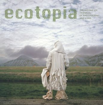 ECOTOPIA - The Second ICP Triennial of Photography and Video