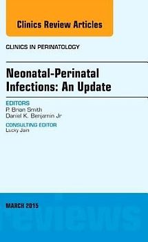 Neonatal-Perinatal Infections: An Update, an Issue of Clinics in Perinatology