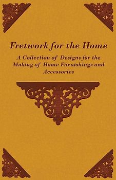 Fretwork for the Home - A Collection of Designs for the Making of Home Furnishings and Accessories