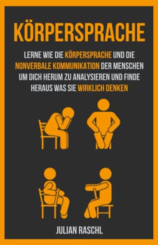 Körpersprache: Lerne wie die Körpersprache und die nonverbale Kommunikation der Menschen um dich herum zu analysieren und finde heraus was sie wirklich denken (Psychologie für Anfänger)