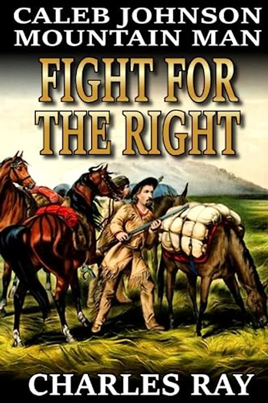 Caleb Johnson: Mountain Man: Fight For The Right: A Frontier Western Adventure