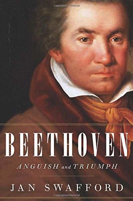Beethoven: Anguish and Triumph - Swafford, Jan