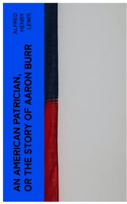 An American Patrician, or The Story of Aaron Burr