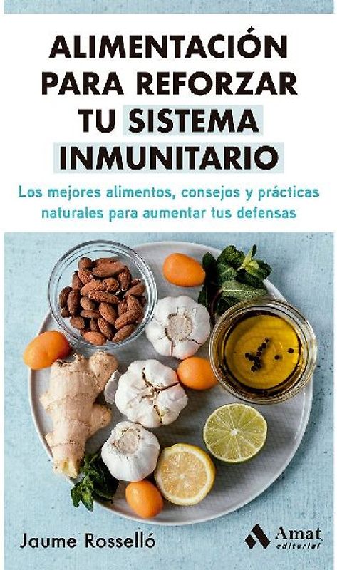 Alimentación para reforzar tu sistema inmunitario: Los mejores alimentos, consejos y prácticas naturales para aumentar tus defensas