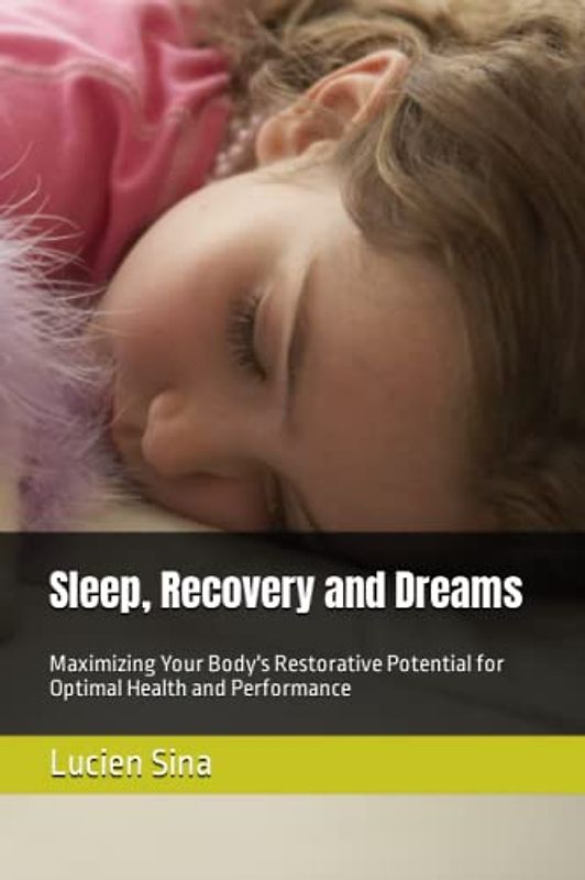 Sleep, Recovery and Dreams: Maximizing Your Body's Restorative Potential for Optimal Health and Performance