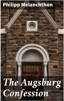 The Augsburg Confession: The confession of faith, which was submitted to His Imperial Majesty Charles V at the diet of Augsburg in the year 1530