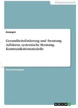 Gesundheitsförderung und -beratung. Adhärenz, systemische Beratung, Kommunikationsmodelle