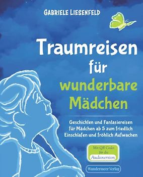 Traumreisen für wunderbare Mädchen Geschichten und Fantasiereisen für Mädchen ab 5 zum friedlich Einschlafen und fröhlich Aufwachen