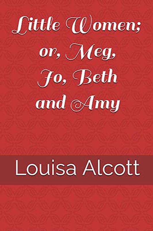 LITTLE WOMEN; OR MEG, JO, BETH AND AMY