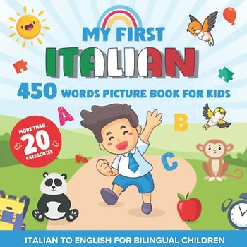 My First Italian 450 Words Picture Book for Kids: Establishing the Basis to Learn Italian Language with over 20 categories About Different Topics to Help Strengthen Your Child's Bilingual Ability