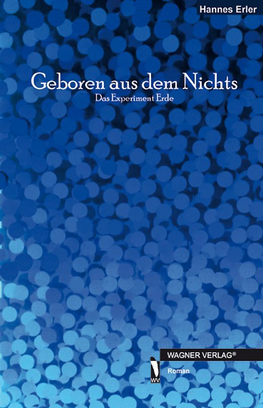 Geboren aus dem Nichts. Das Experiment Erde