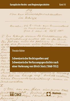 Schweizerische Rechtsquellen und Schweizerische Verfassungsgeschichte nach einer Vorlesung von Ulrich Stutz (1868-1932)
