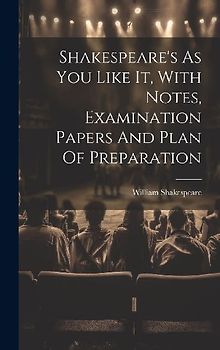 Shakespeare's As You Like It, With Notes, Examination Papers And Plan Of Preparation