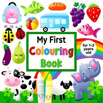 My First Colouring Book: For 1-3 Years Old | Fun and Easy Colouring Book for Toddlers Ages 1+ with Animals, Vehicles, Sweets, Fruits and Vegetables | A Fun Activity Coloring for Toddlers and Kids