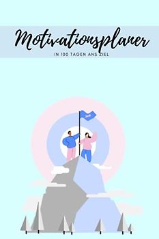 Motivationsplaner: Erfolgstagebuch | Innerhalb von nur 100 Tagen die eigenen Ziele verwirklichen | Taschenbuch | A5 | Erfolgsjournal | Inklusive hilfreicher Tipps und Tricks