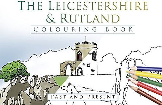 The Leicestershire & Rutland Colouring Book: Past and Present: Past & Present