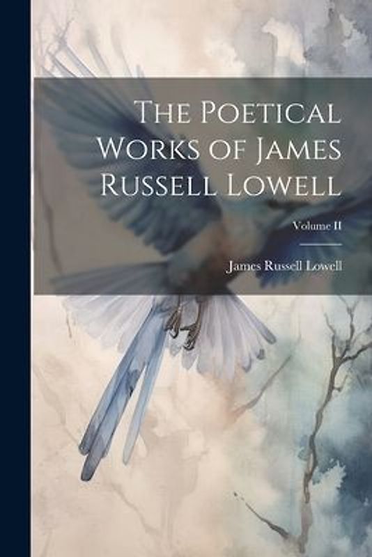 The Poetical Works of James Russell Lowell; Volume II