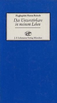 Das Unzerstörbare in meinem Leben - Hanna Reitsch