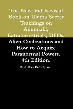 The New and Revised Book on Ulema Secret Teachings on Anunnaki, Extraterrestrials, UFOs, Alien Civilizations and How to Acquire Paranormal Powers. 4th Edition.