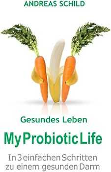Gesundes Leben My Probiotic Life: In 3 einfachen Schritten zu einem gesunden Darm