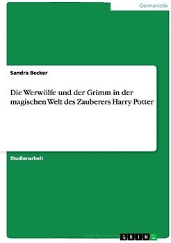 Die Werwölfe und der Grimm in der magischen Welt des Zauberers Harry Potter - Becker, Sandra