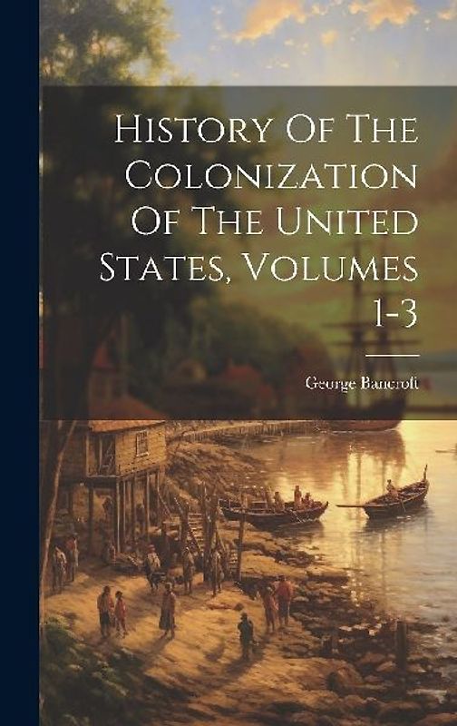 History Of The Colonization Of The United States, Volumes 1-3