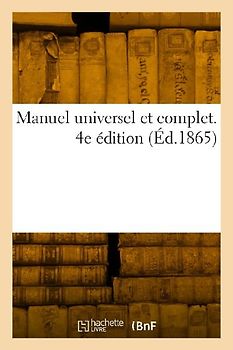 Manuel universel et complet. 4e édition