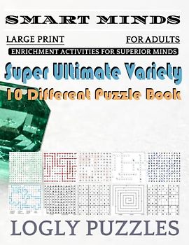 Smart Minds -Variety 10 Different Puzzle Book For Adults: Ultimate Variety Puzzles Large-Print Word Search, Word Maze .Word Spiral ,Word Angles, ... Crossword And Sudoku Easy , Medium And Hard