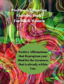 Positive Affirmation Colouring Book for Black Women: Positive Affirmations that Reprogram your Mind for the Greatness that is already within You.